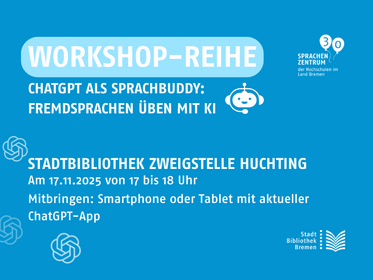 Zusehen sind die Informationen zu einer Workshop-Reihe. Diese findet am 17. November 2025 von 17 bis 18 Uhr mit dem Titel „ChatGPT als Sprachbuddy: Fremdsprachen üben mit KI“ in der Stadtbibliothek Bremen, Zweigstelle Huchting, statt. Die Veranstaltung richtet sich an Personen, die mit Unterstützung von Künstlicher Intelligenz ihre Fremdsprachenkenntnisse verbessern möchten. Für die Teilnahme wird gebeten, ein Smartphone oder Tablet mit einer aktuellen ChatGPT-App mitzubringen. Organisiert wird der Workshop vom Sprachenzentrum der Hochschulen im Land Bremen gemeinsam mit der Stadtbibliothek Bremen. Das Werbemotiv enthält zudem ein Icon eines stilisierten Robotergesichts sowie Logos von ChatGPT.