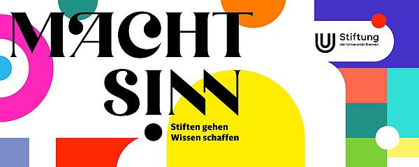 Eine farbenfrohe Fläche mit der Beschriftung "Macht Sinn! Stiften gehen. Wissen schaffen." und dem Logo der Stiftung der Universität Bremen